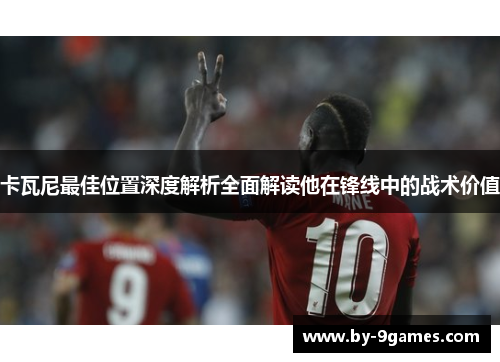 卡瓦尼最佳位置深度解析全面解读他在锋线中的战术价值