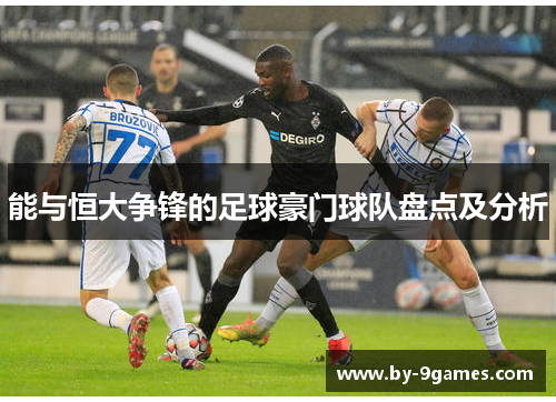 能与恒大争锋的足球豪门球队盘点及分析