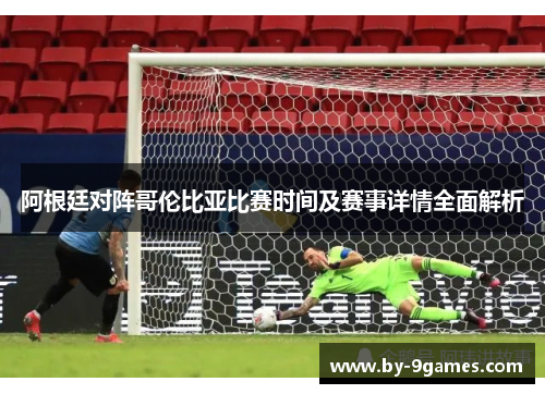 阿根廷对阵哥伦比亚比赛时间及赛事详情全面解析