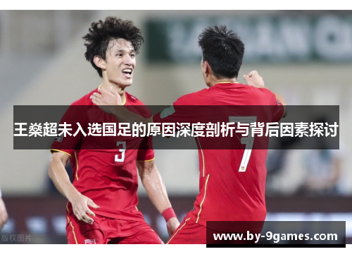 王燊超未入选国足的原因深度剖析与背后因素探讨
