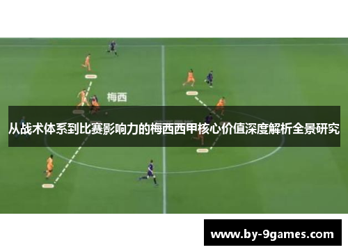 从战术体系到比赛影响力的梅西西甲核心价值深度解析全景研究